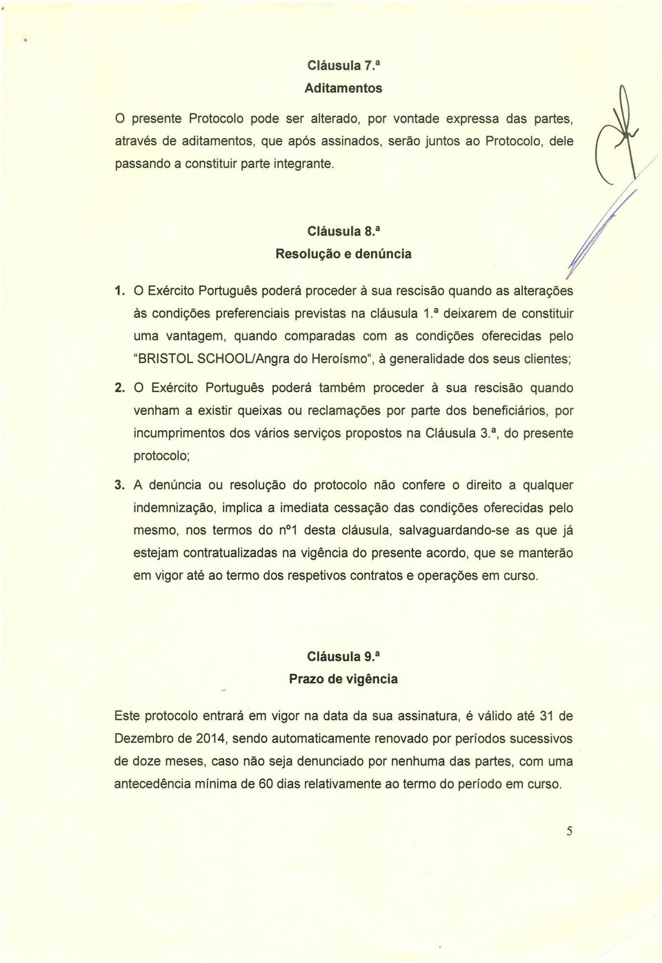 integrante. /,. Cláusula 8. a Resolução e denúncia 1. O Exército Português poderá proceder à sua rescisão quando as alterações às condições preferenciais previstas na cláusula 1.