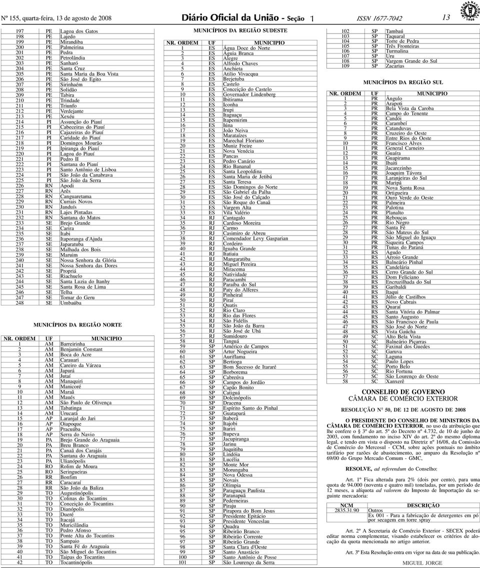 Xexéu 214 PI Assunção do Piauí 215 PI Cabeceiras do Piauí 216 PI Cajazeiras do Piauí 217 PI Caridade do Piauí 218 PI Domingos Mourão 219 PI Ipiranga do Piauí 220 PI Lagoa do Piauí 221 PI Pedro II 222