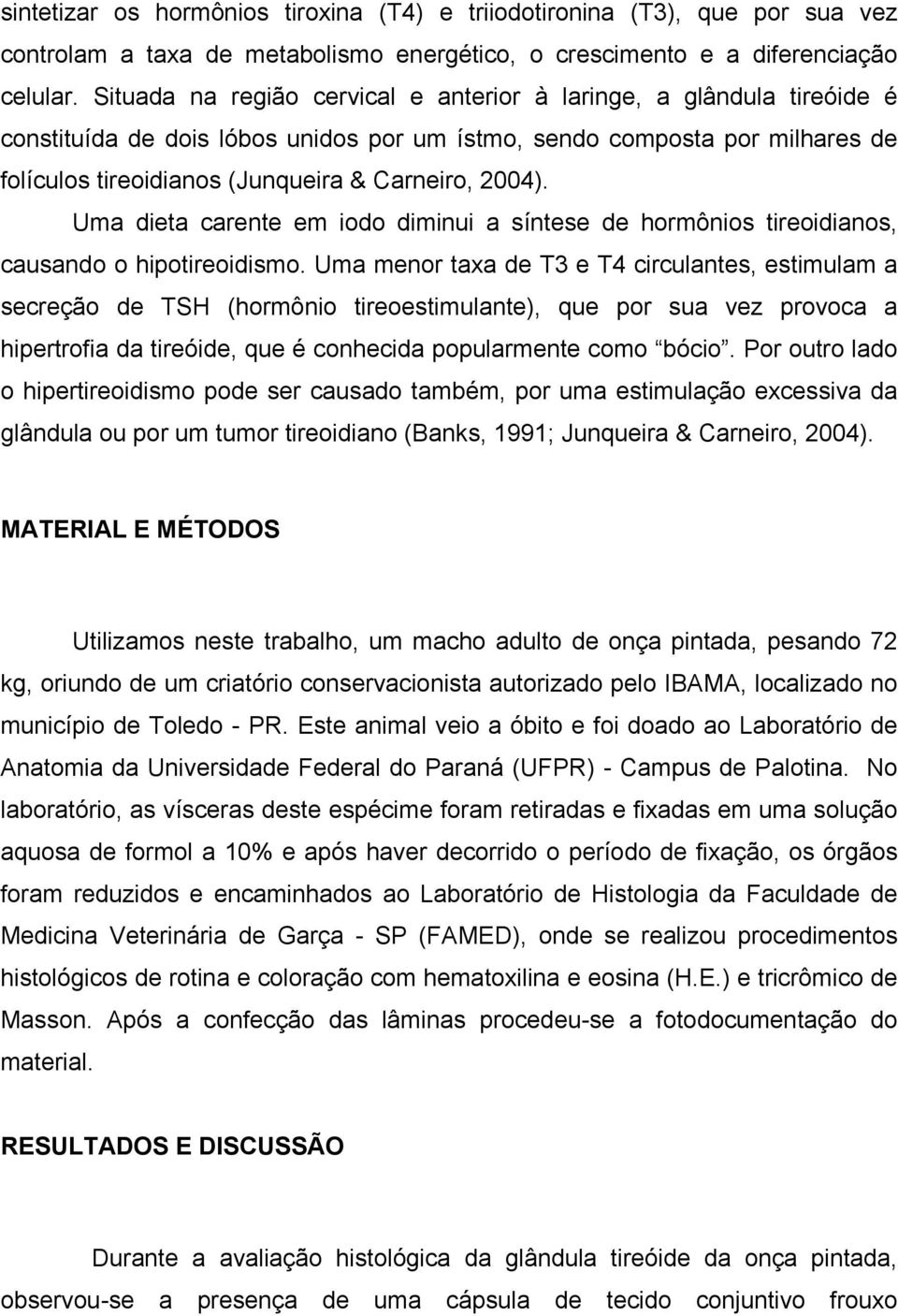 2004). Uma dieta carente em iodo diminui a síntese de hormônios tireoidianos, causando o hipotireoidismo.