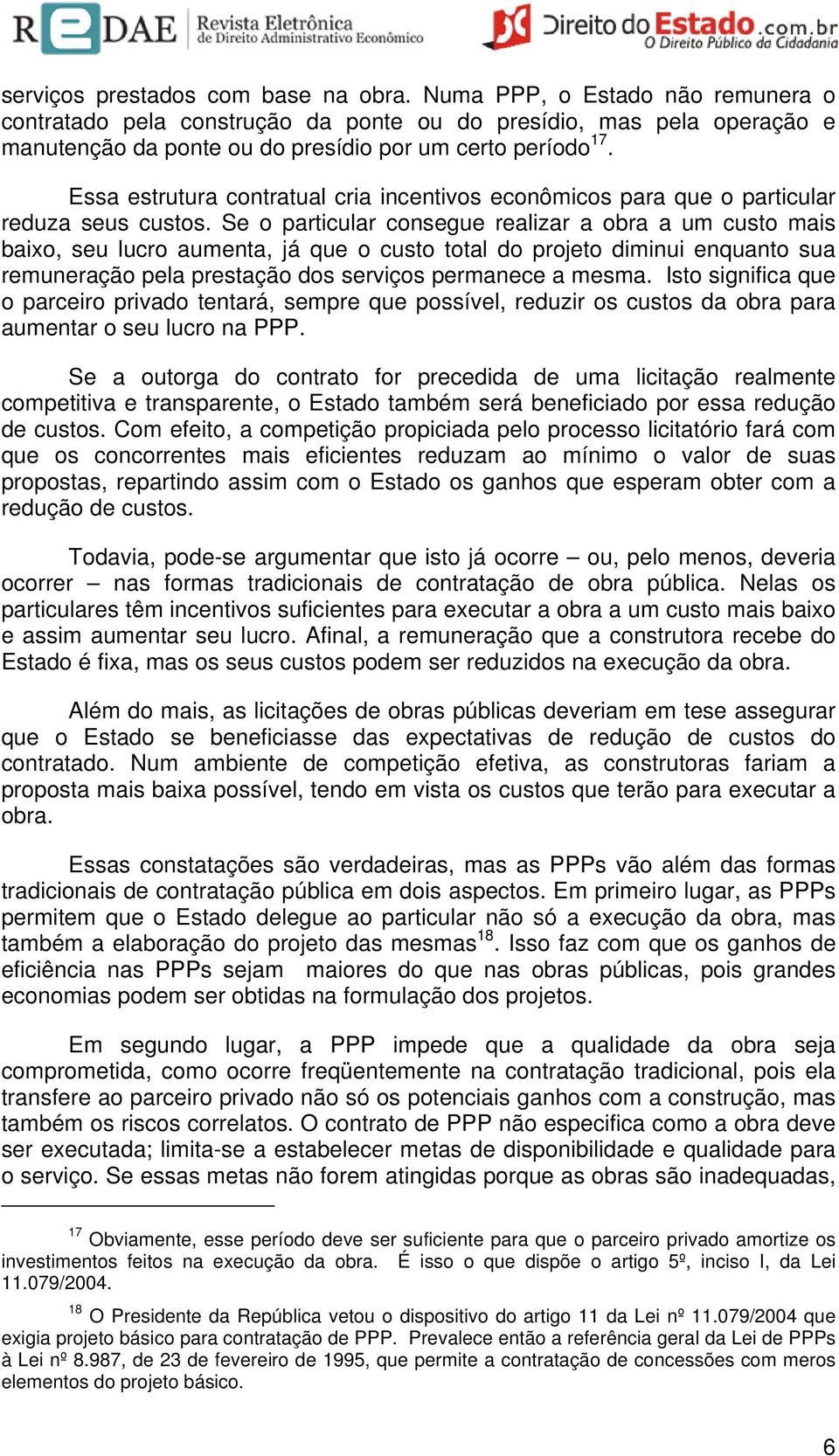 Essa estrutura contratual cria incentivos econômicos para que o particular reduza seus custos.