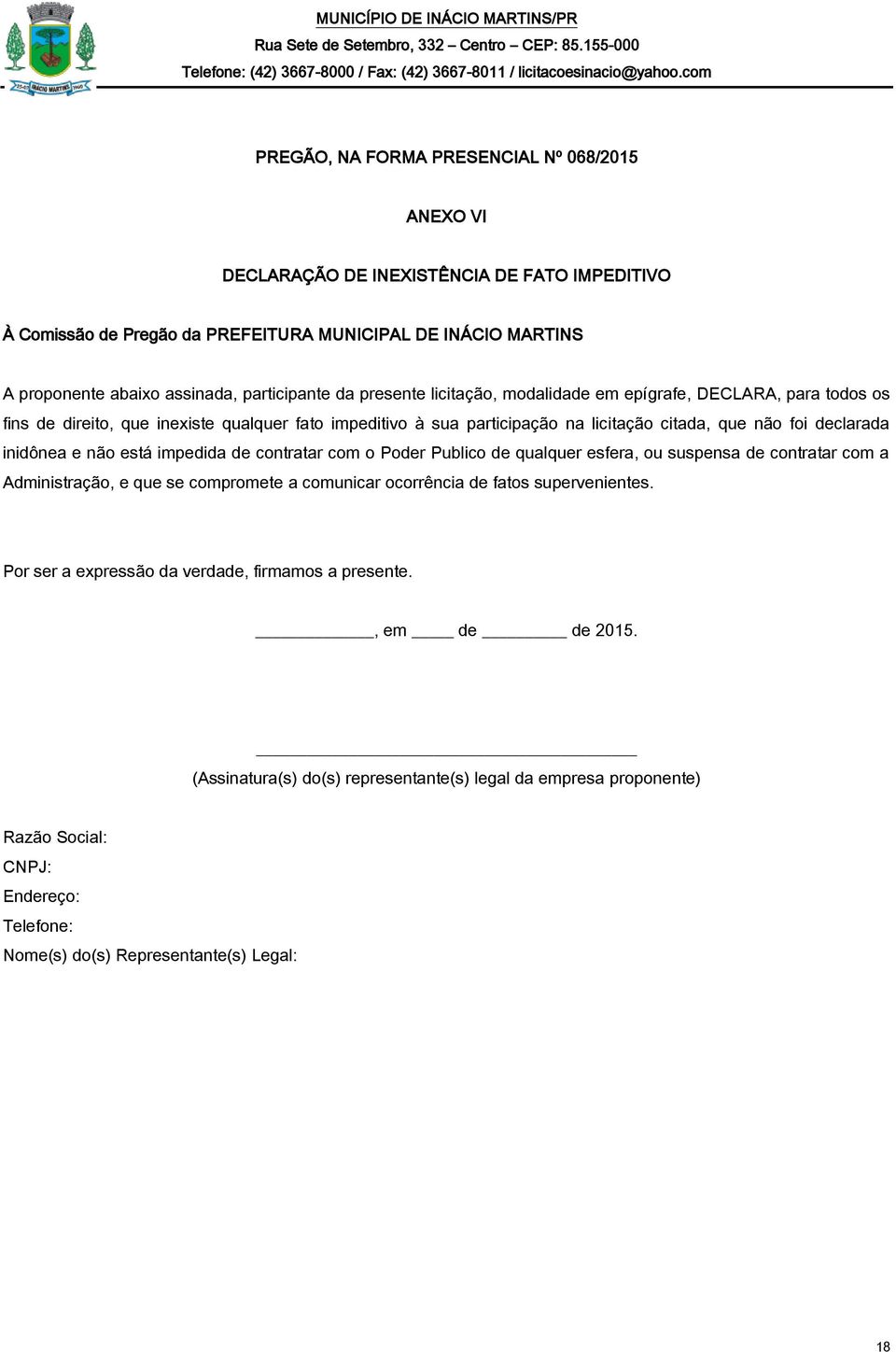 inidônea e não está impedida de contratar com o Poder Publico de qualquer esfera, ou suspensa de contratar com a Administração, e que se compromete a comunicar ocorrência de fatos supervenientes.