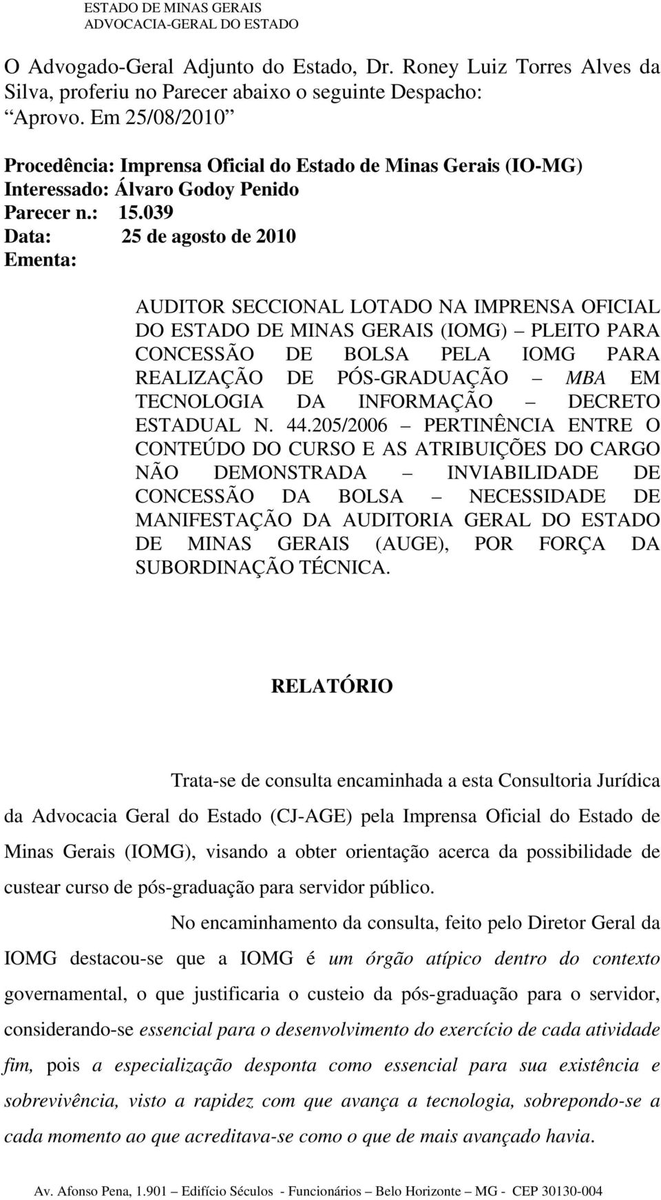 039 Data: 25 de agosto de 2010 Ementa: AUDITOR SECCIONAL LOTADO NA IMPRENSA OFICIAL DO ESTADO DE MINAS GERAIS (IOMG) PLEITO PARA CONCESSÃO DE BOLSA PELA IOMG PARA REALIZAÇÃO DE PÓS-GRADUAÇÃO MBA EM