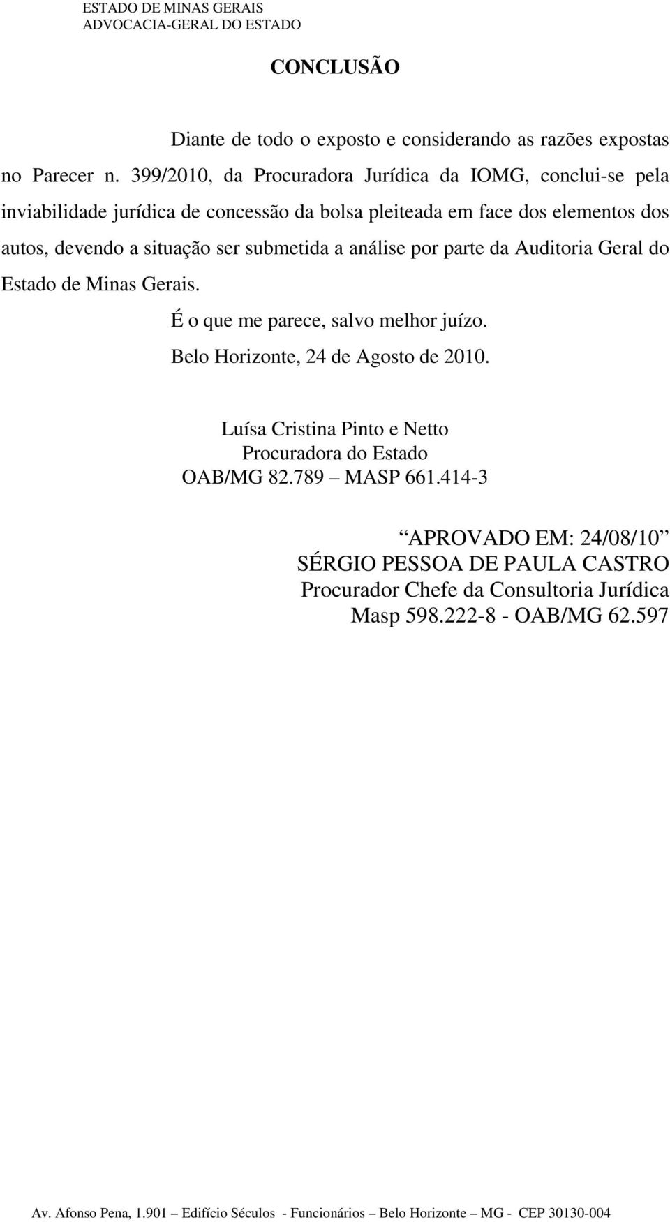 devendo a situação ser submetida a análise por parte da Auditoria Geral do Estado de Minas Gerais. É o que me parece, salvo melhor juízo.