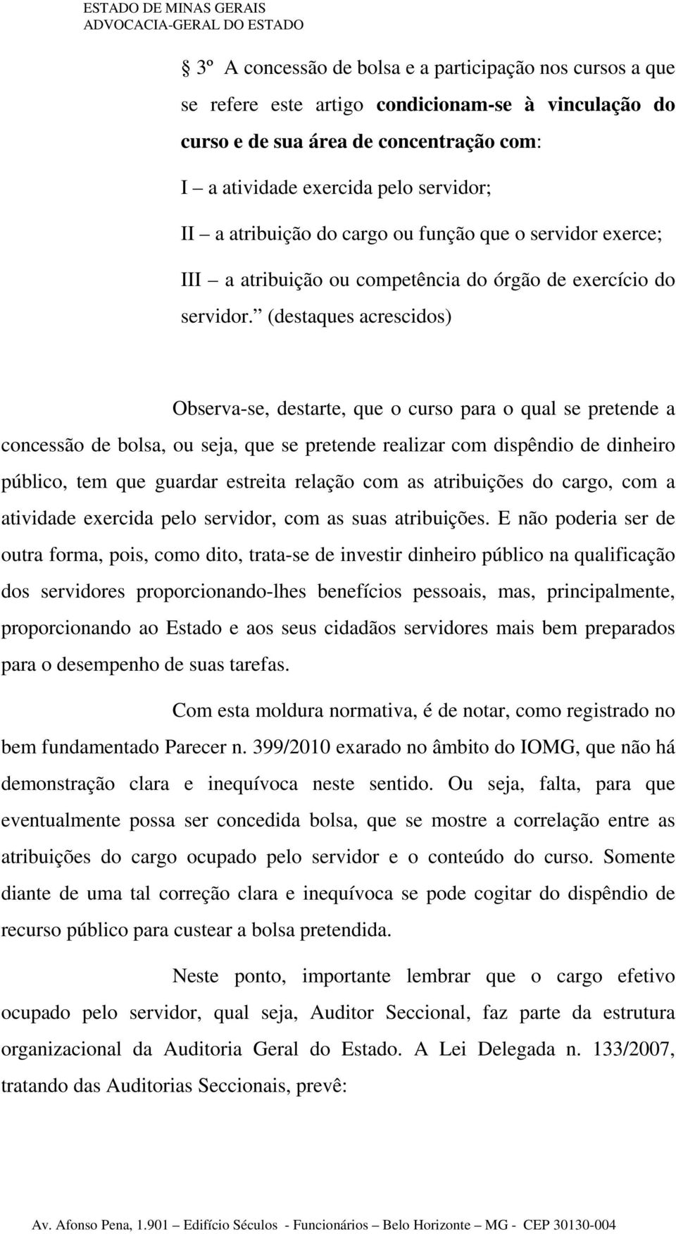 (destaques acrescidos) Observa-se, destarte, que o curso para o qual se pretende a concessão de bolsa, ou seja, que se pretende realizar com dispêndio de dinheiro público, tem que guardar estreita