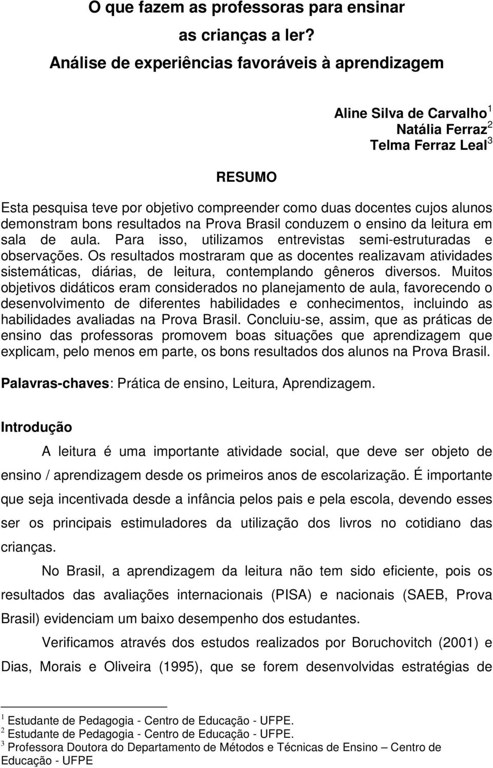 demonstram bons resultados na Prova Brasil conduzem o ensino da leitura em sala de aula. Para isso, utilizamos entrevistas semi-estruturadas e observações.