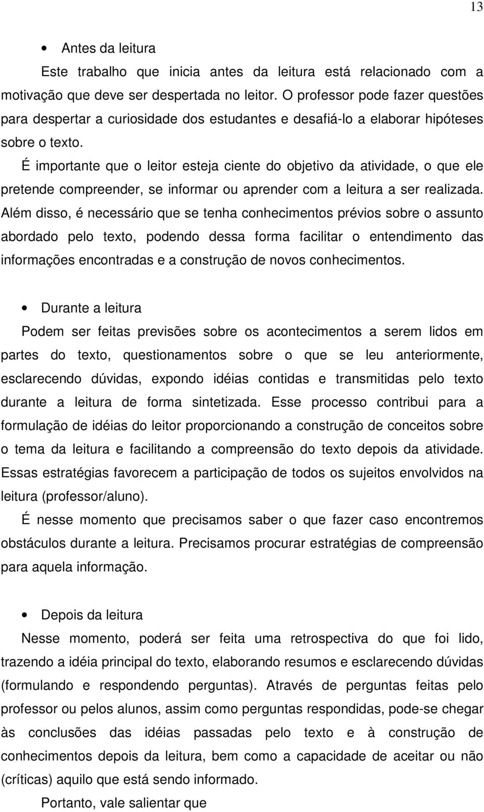 É importante que o leitor esteja ciente do objetivo da atividade, o que ele pretende compreender, se informar ou aprender com a leitura a ser realizada.