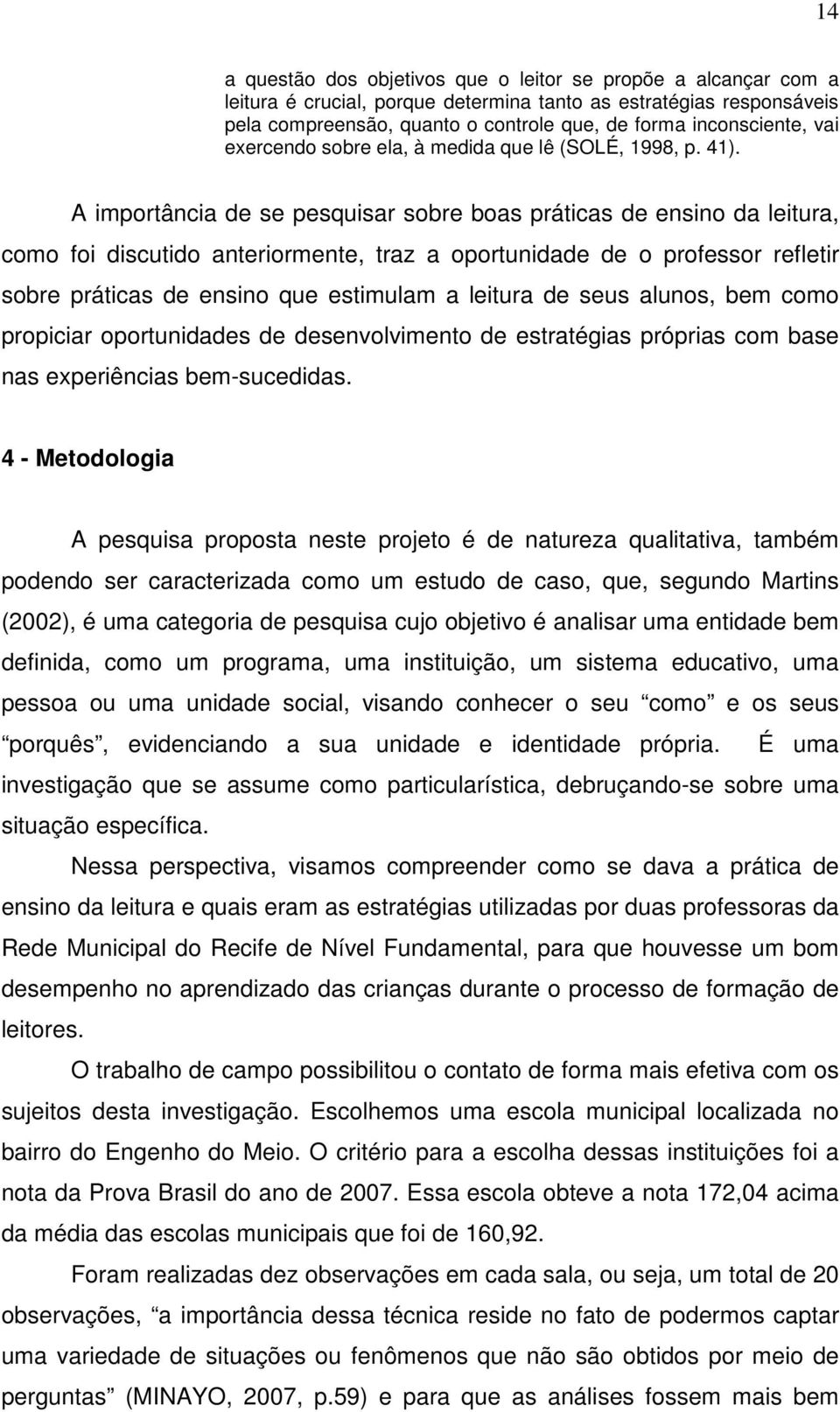 A importância de se pesquisar sobre boas práticas de ensino da leitura, como foi discutido anteriormente, traz a oportunidade de o professor refletir sobre práticas de ensino que estimulam a leitura