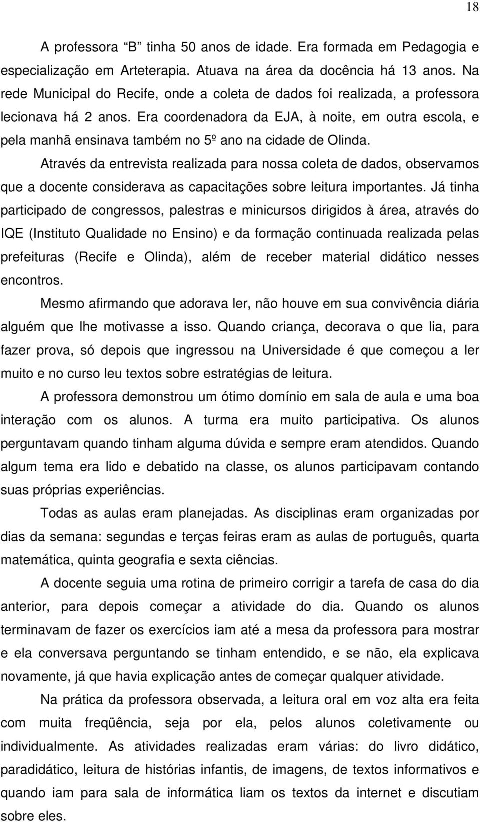 Era coordenadora da EJA, à noite, em outra escola, e pela manhã ensinava também no 5º ano na cidade de Olinda.