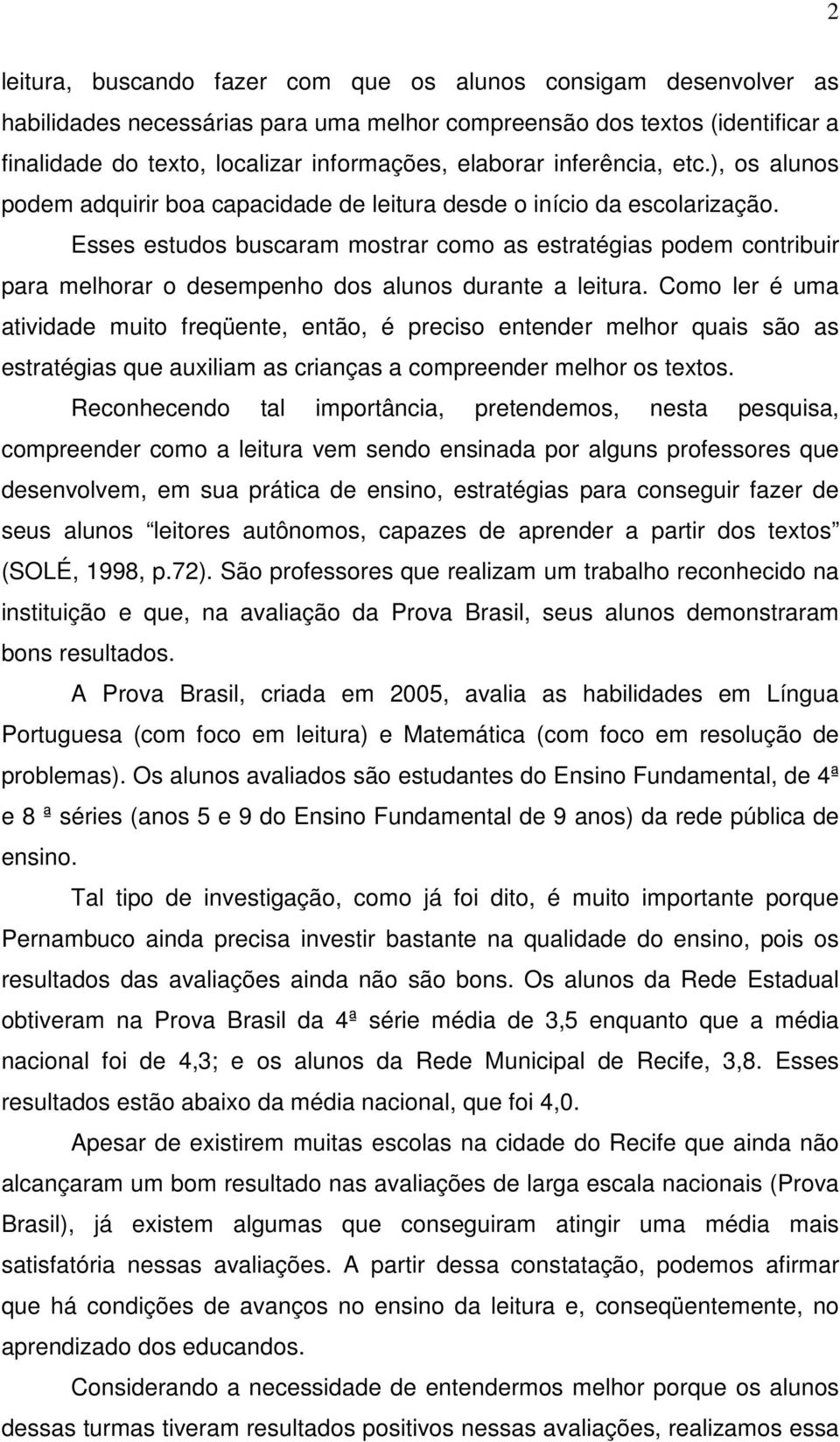 Esses estudos buscaram mostrar como as estratégias podem contribuir para melhorar o desempenho dos alunos durante a leitura.