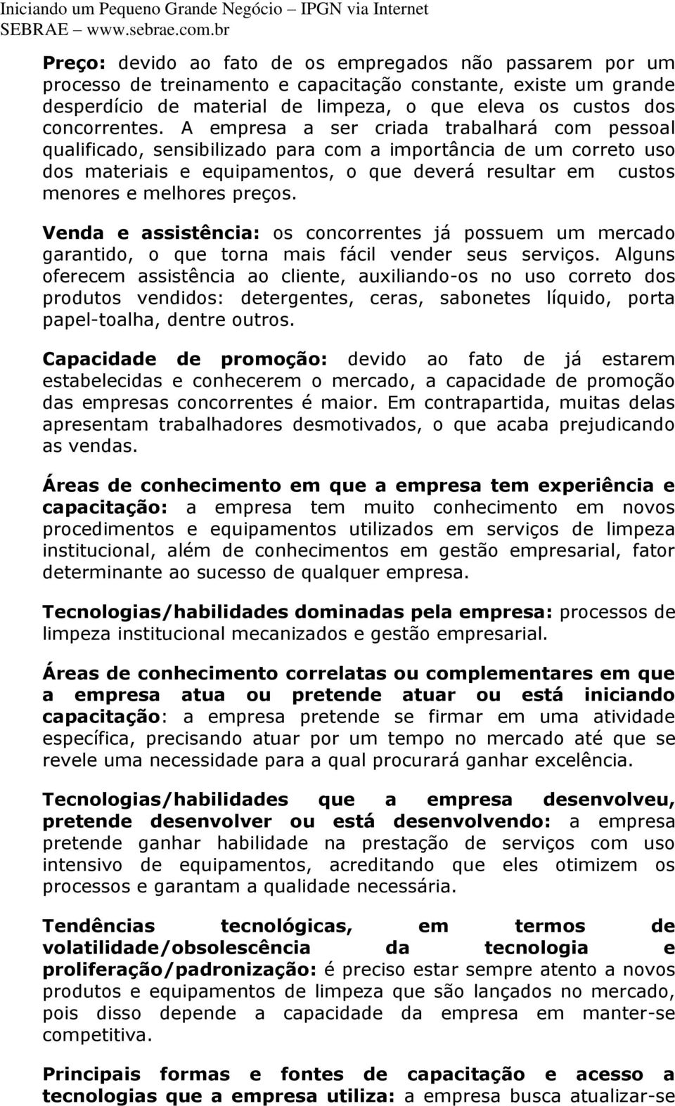 preços. Venda e assistência: os concorrentes já possuem um mercado garantido, o que torna mais fácil vender seus serviços.