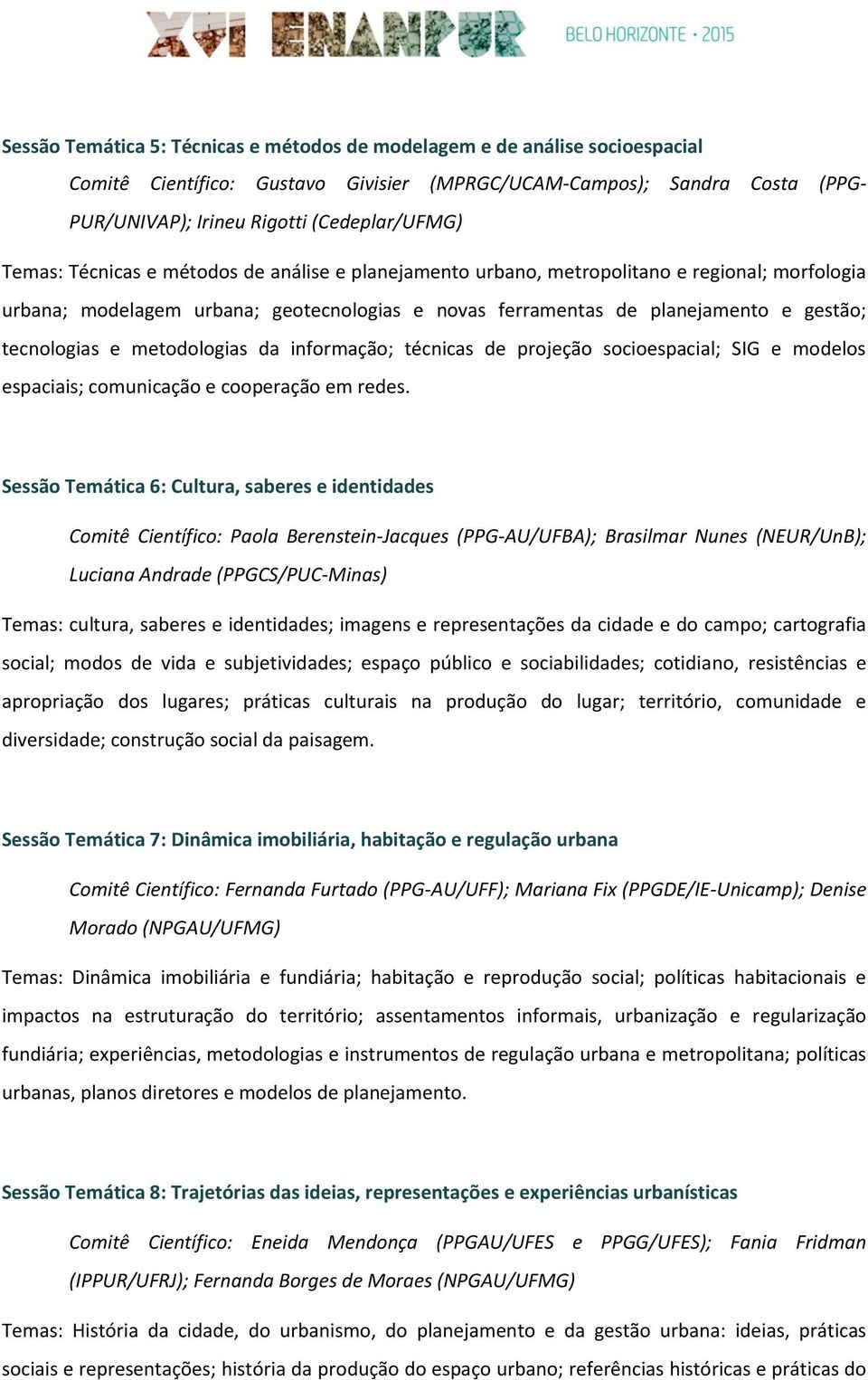 metodologias da informação; técnicas de projeção socioespacial; SIG e modelos espaciais; comunicação e cooperação em redes.