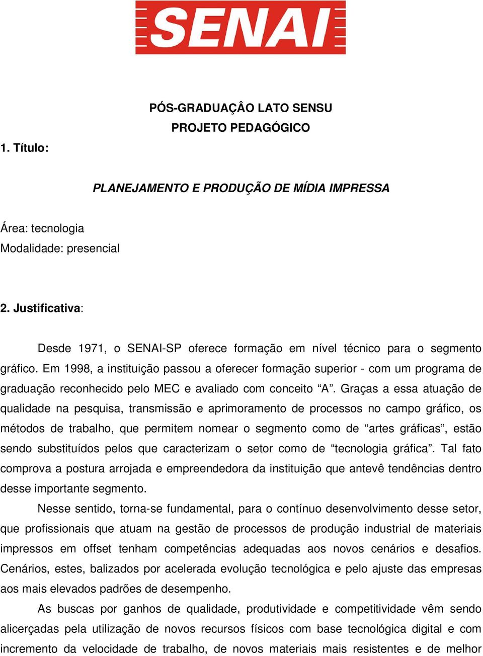 Em 1998, a instituição passou a oferecer formação superior - com um programa de graduação reconhecido pelo MEC e avaliado com conceito A.