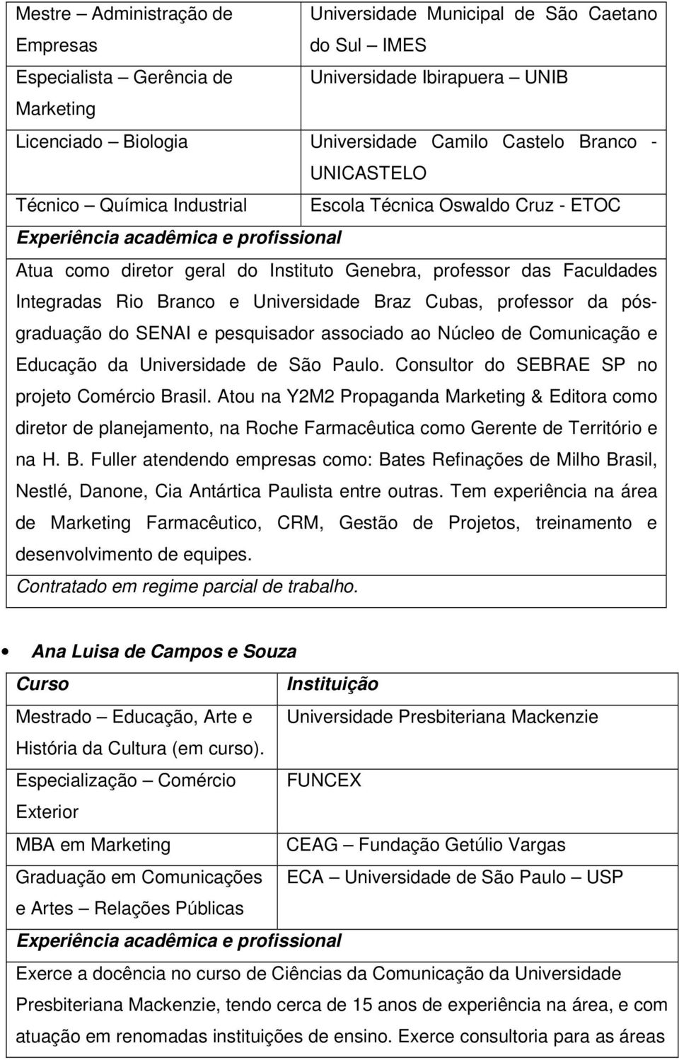 Integradas Rio Branco e Universidade Braz Cubas, professor da pósgraduação do SENAI e pesquisador associado ao Núcleo de Comunicação e Educação da Universidade de São Paulo.