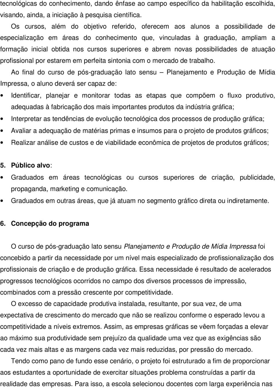 superiores e abrem novas possibilidades de atuação profissional por estarem em perfeita sintonia com o mercado de trabalho.