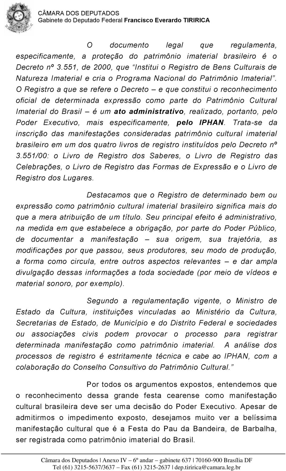 O Registro a que se refere o Decreto e que constitui o reconhecimento oficial de determinada expressão como parte do Patrimônio Cultural Imaterial do Brasil é um ato administrativo, realizado,