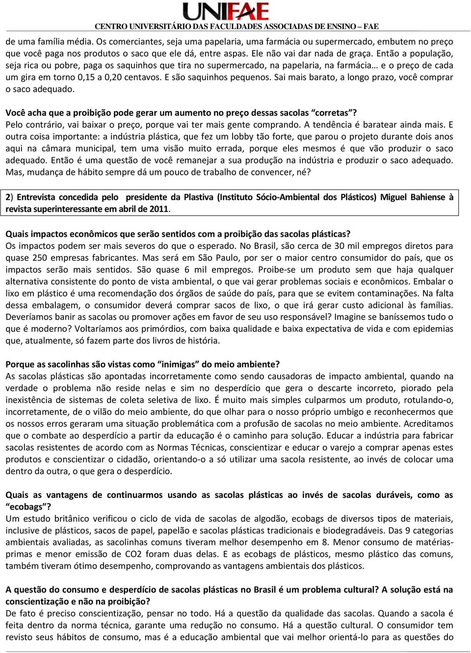 Sai mais barato, a longo prazo, você comprar o saco adequado. Você acha que a proibição pode gerar um aumento no preço dessas sacolas corretas?