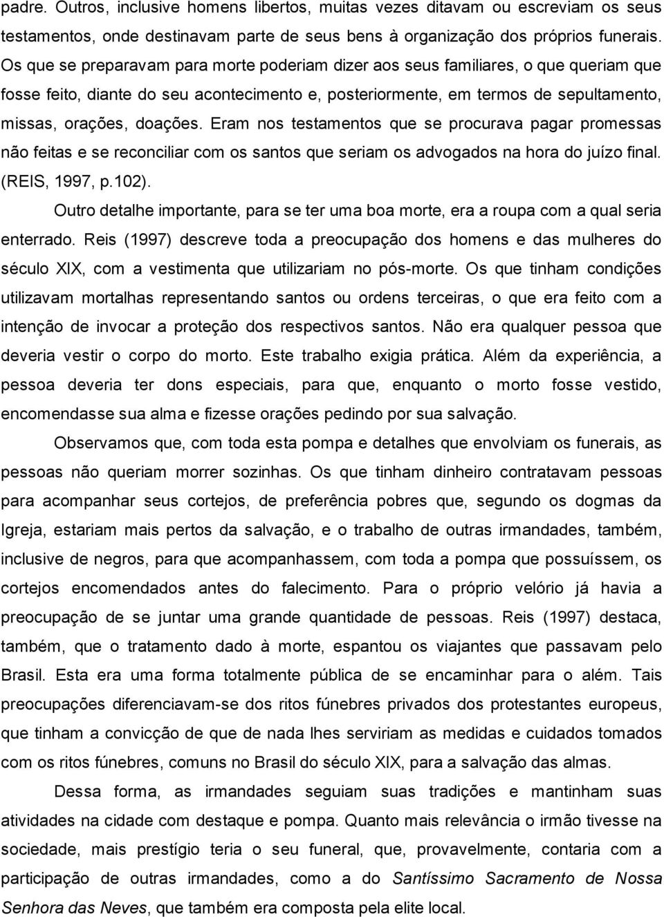 Eram nos testamentos que se procurava pagar promessas não feitas e se reconciliar com os santos que seriam os advogados na hora do juízo final. (REIS, 1997, p.102).