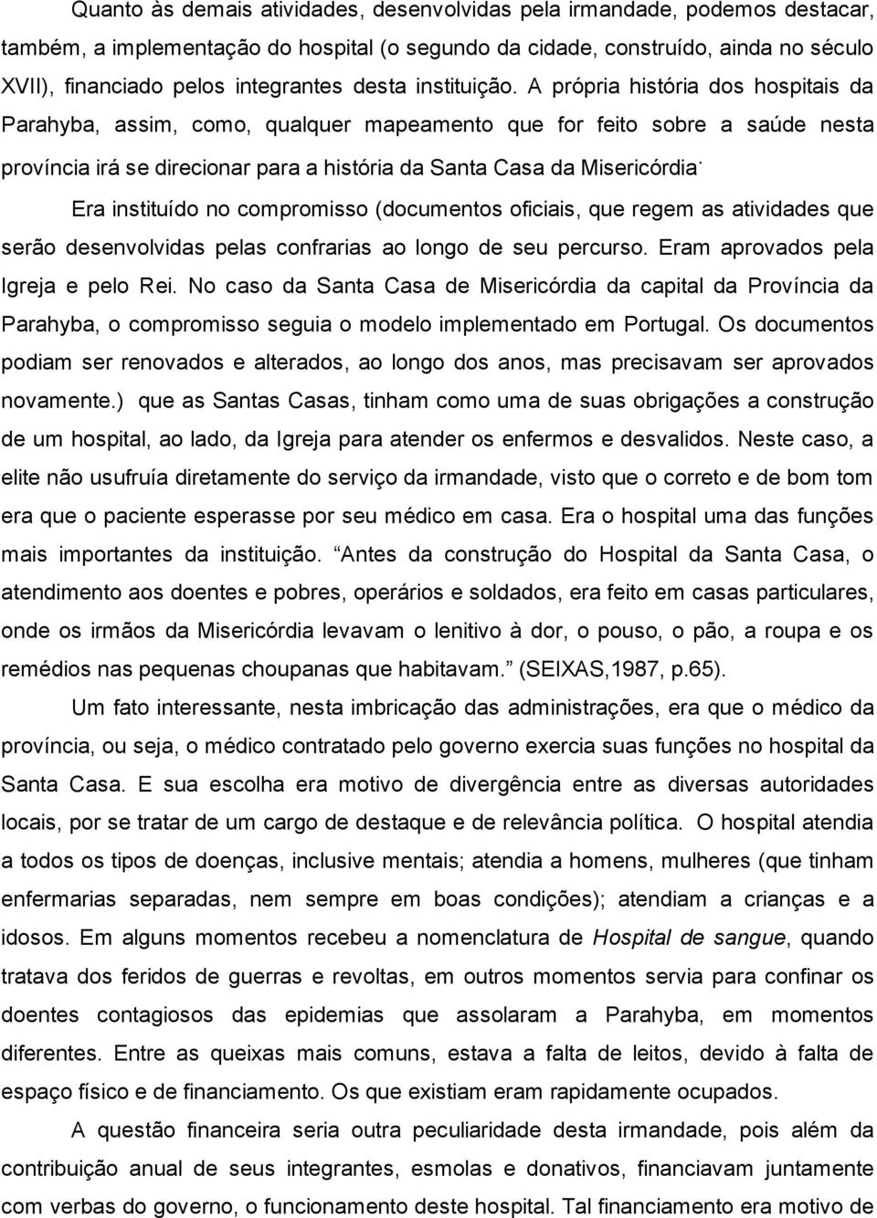 A própria história dos hospitais da Parahyba, assim, como, qualquer mapeamento que for feito sobre a saúde nesta província irá se direcionar para a história da Santa Casa da Misericórdia Era