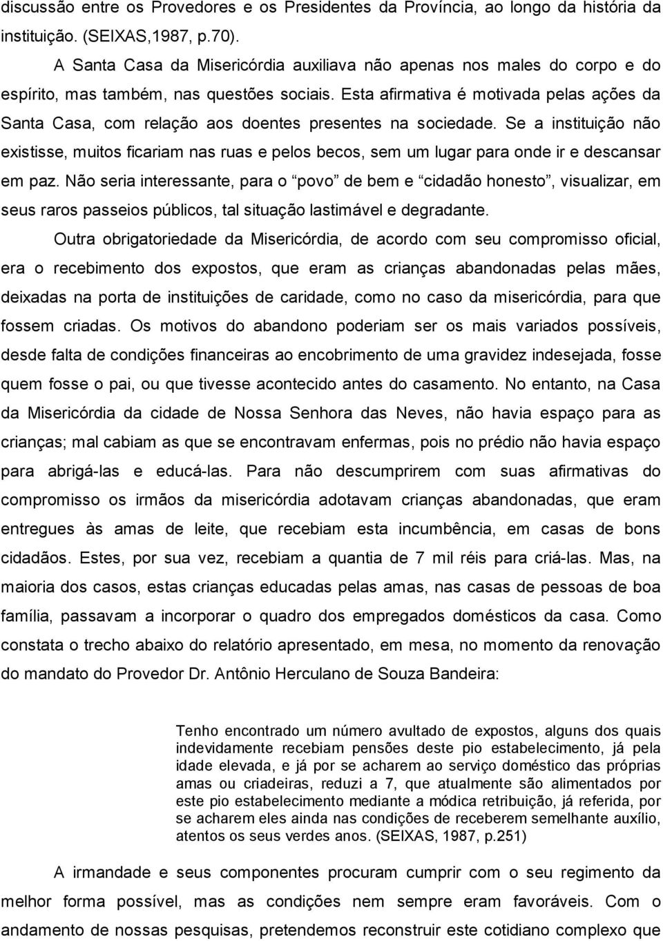 Esta afirmativa é motivada pelas ações da Santa Casa, com relação aos doentes presentes na sociedade.