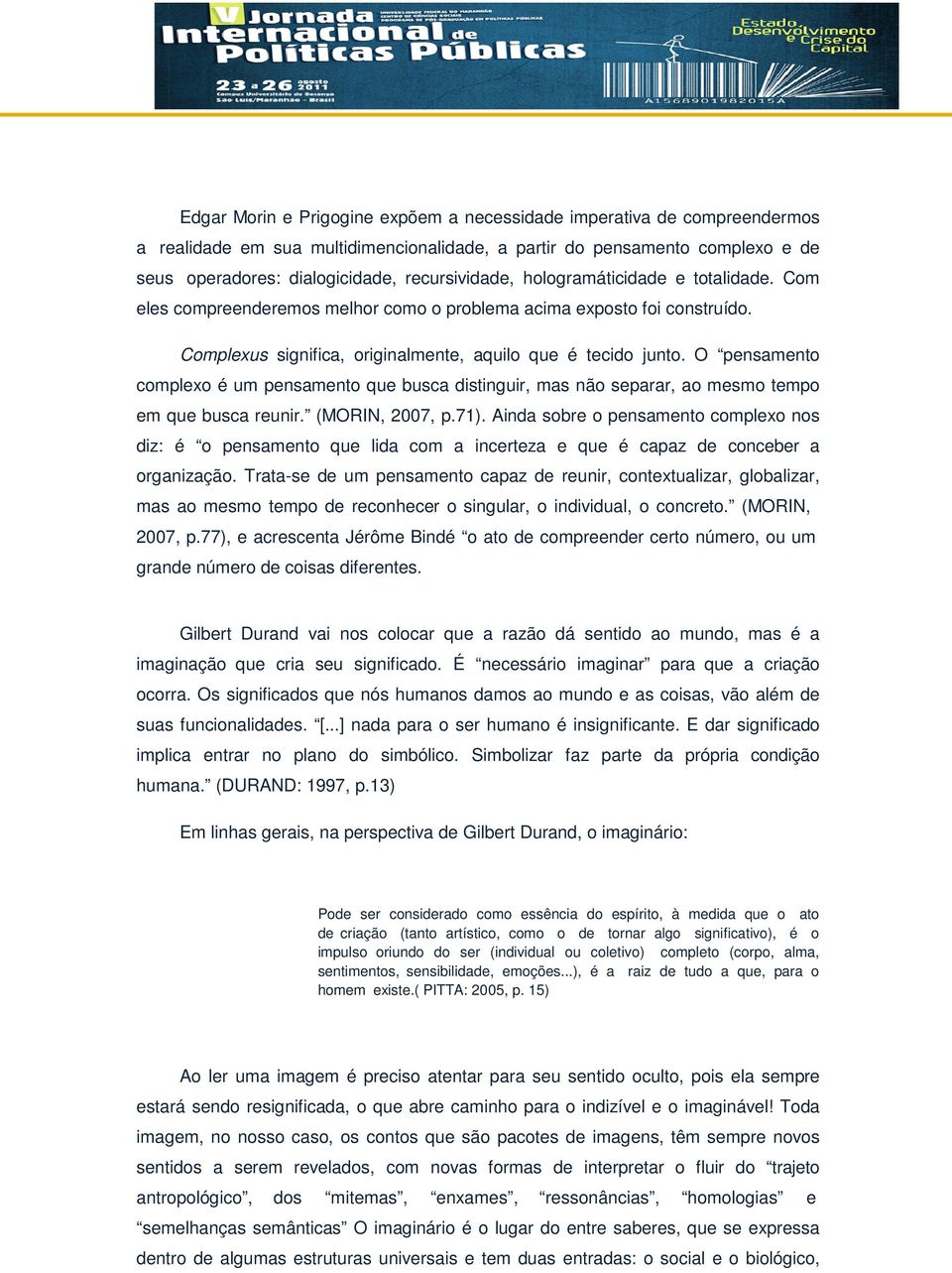 O pensamento complexo é um pensamento que busca distinguir, mas não separar, ao mesmo tempo em que busca reunir. (MORIN, 2007, p.71).