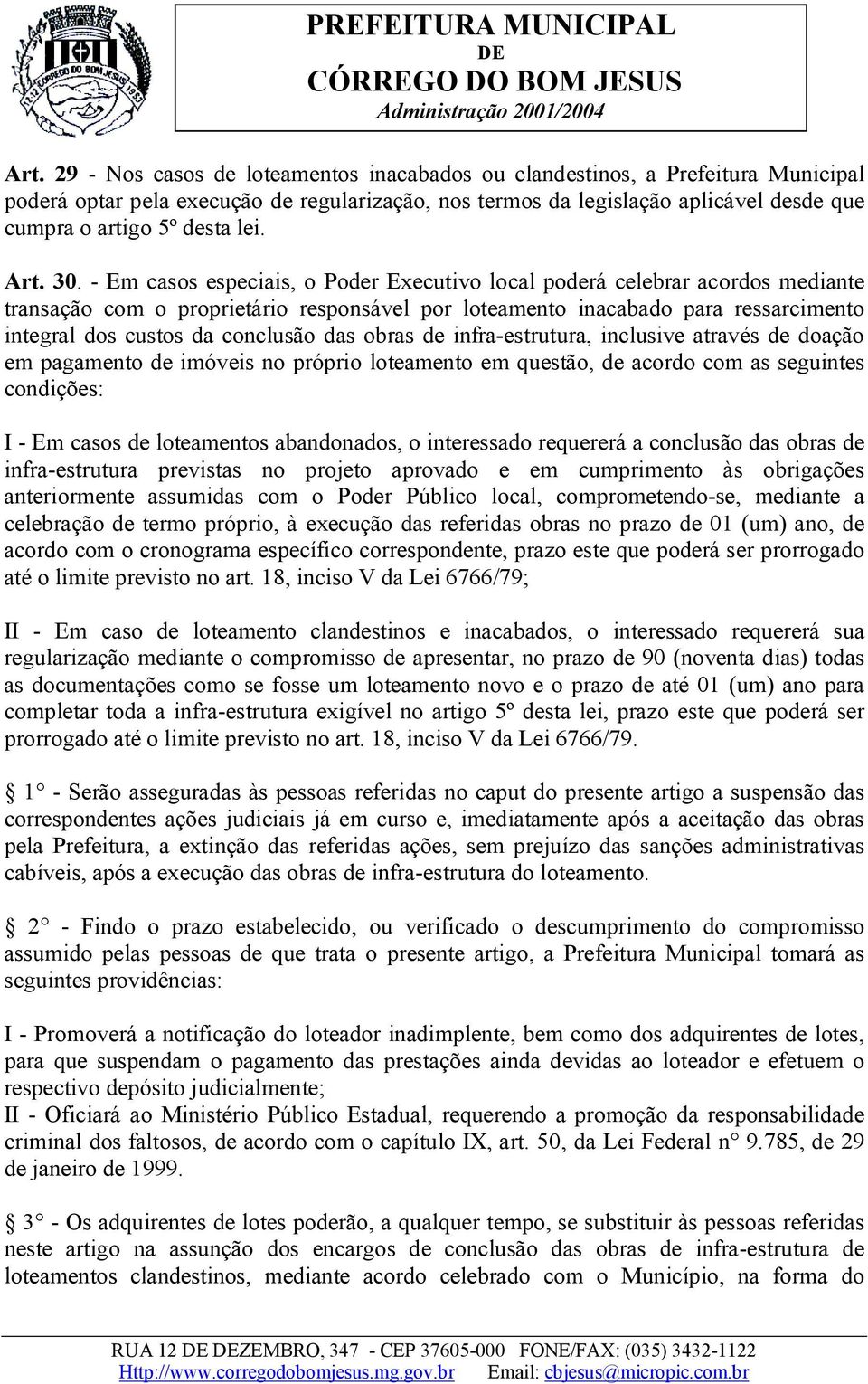 - Em casos especiais, o Poder Executivo local poderá celebrar acordos mediante transação com o proprietário responsável por loteamento inacabado para ressarcimento integral dos custos da conclusão