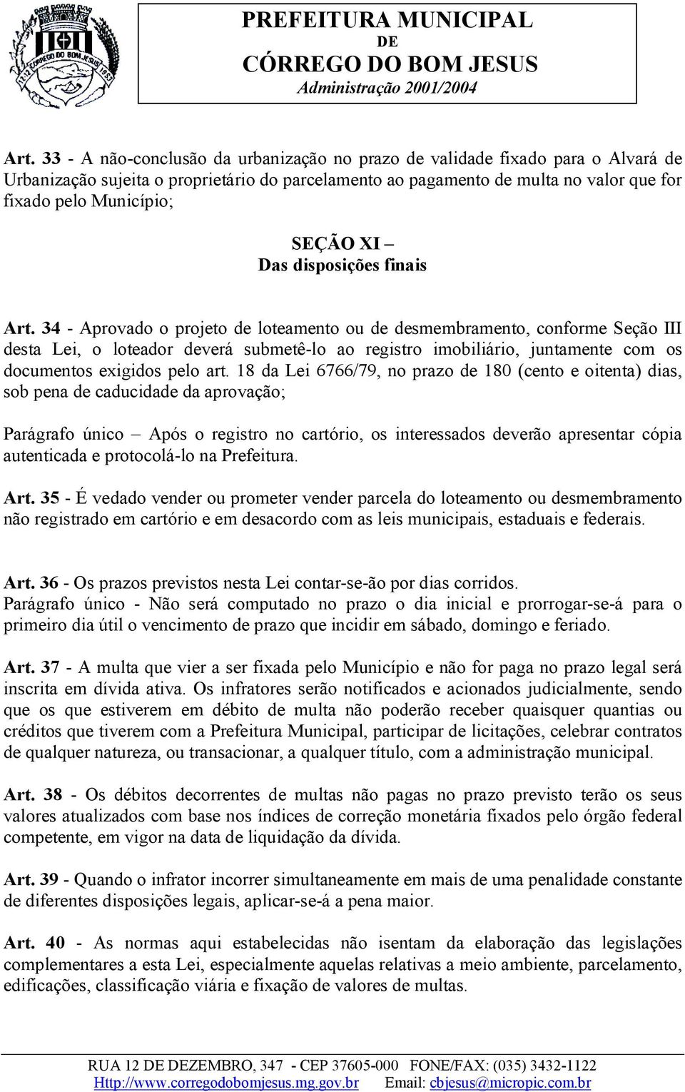 34 - Aprovado o projeto de loteamento ou de desmembramento, conforme Seção III desta Lei, o loteador deverá submetê-lo ao registro imobiliário, juntamente com os documentos exigidos pelo art.