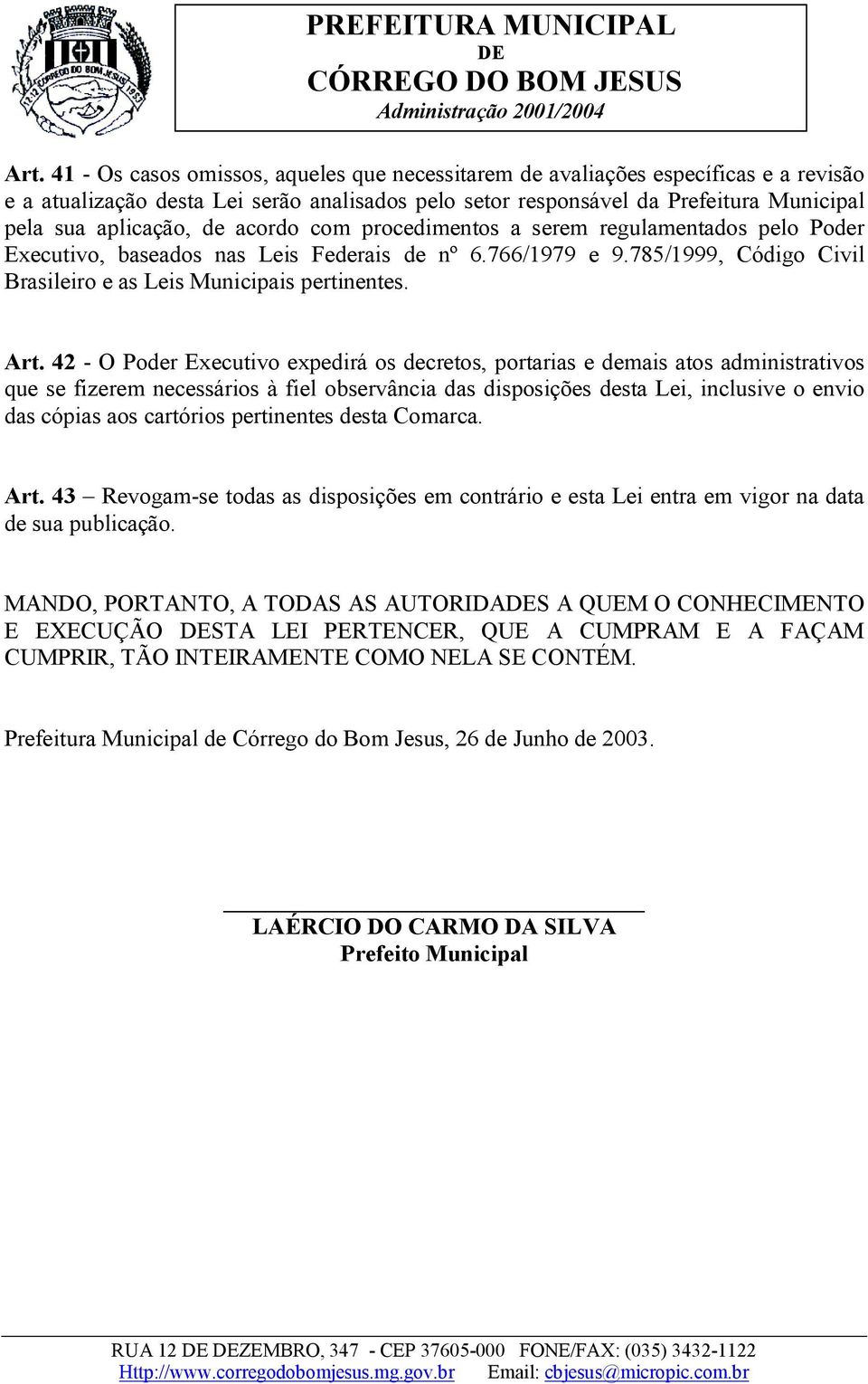 Art. 42 - O Poder Executivo expedirá os decretos, portarias e demais atos administrativos que se fizerem necessários à fiel observância das disposições desta Lei, inclusive o envio das cópias aos