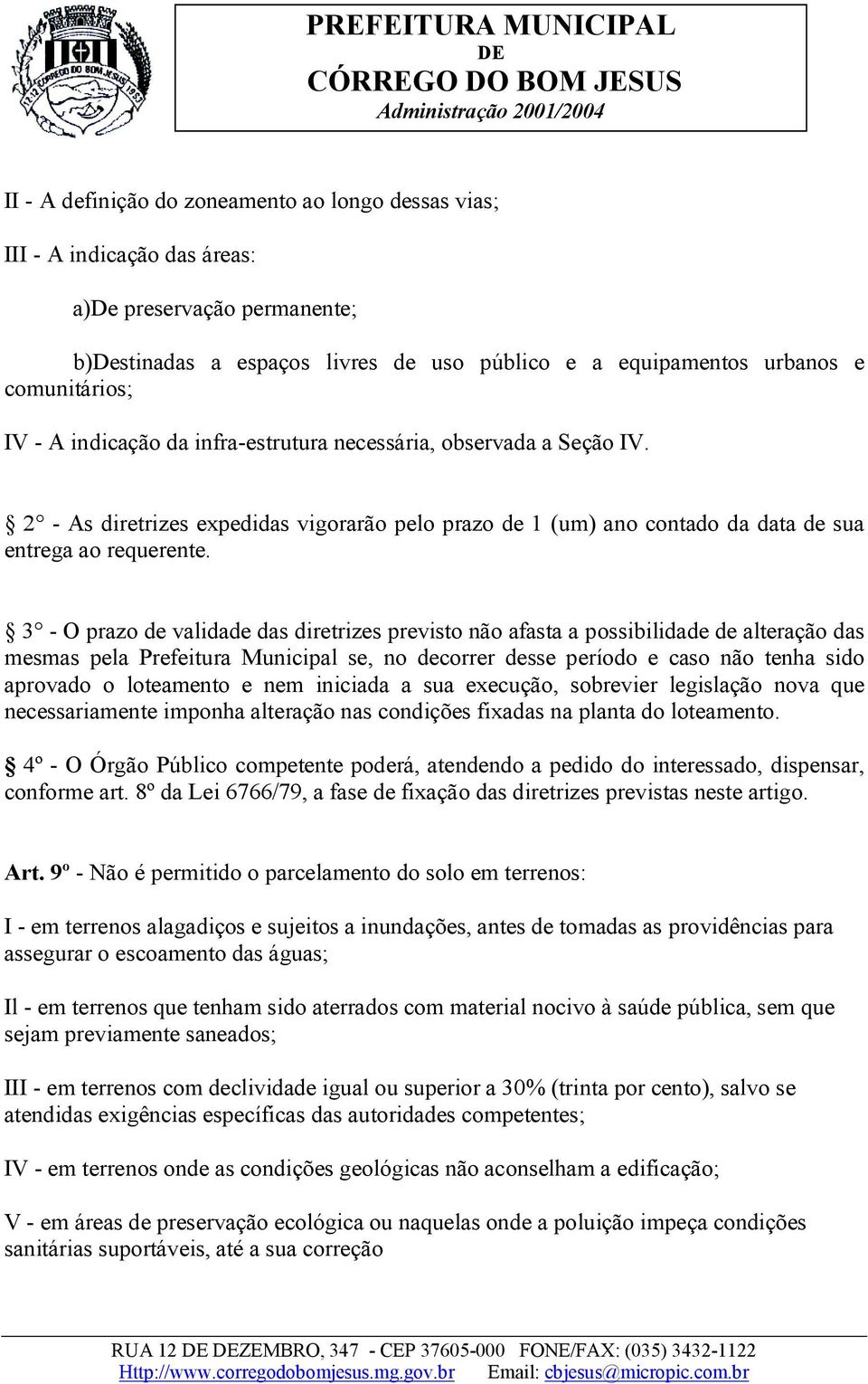 3 - O prazo de validade das diretrizes previsto não afasta a possibilidade de alteração das mesmas pela Prefeitura Municipal se, no decorrer desse período e caso não tenha sido aprovado o loteamento