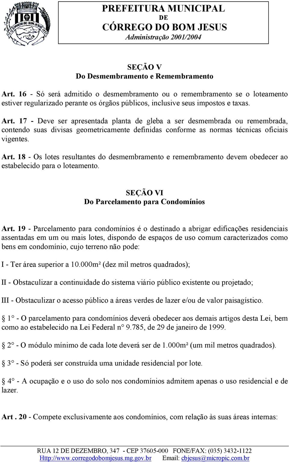 17 - Deve ser apresentada planta de gleba a ser desmembrada ou remembrada, contendo suas divisas geometricamente definidas conforme as normas técnicas oficiais vigentes. Art.