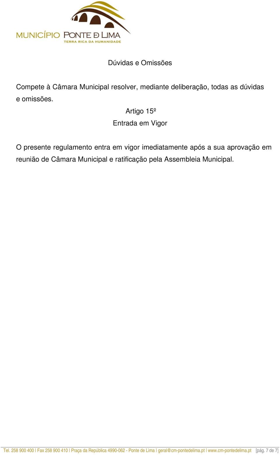 Artigo 15º Entrada em Vigor O presente regulamento entra em vigor imediatamente após a sua aprovação em