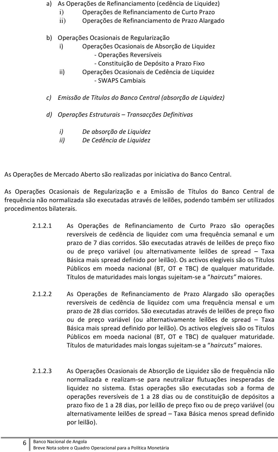 Banco Central (absorção de Liquidez) d) Operações Estruturais Transacções Definitivas i) De absorção de Liquidez ii) De Cedência de Liquidez As Operações de Mercado Aberto são realizadas por