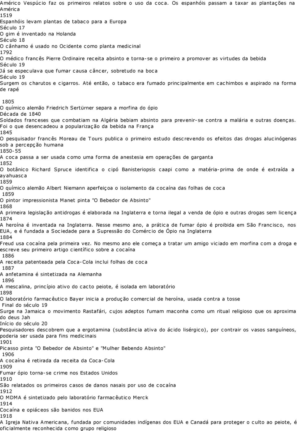 medicinal 1792 O médico francês Pierre Ordinaire receita absinto e torna-se o primeiro a promover as virtudes da bebida Século 19 Já se especulava que fumar causa câncer, sobretudo na boca Século 19