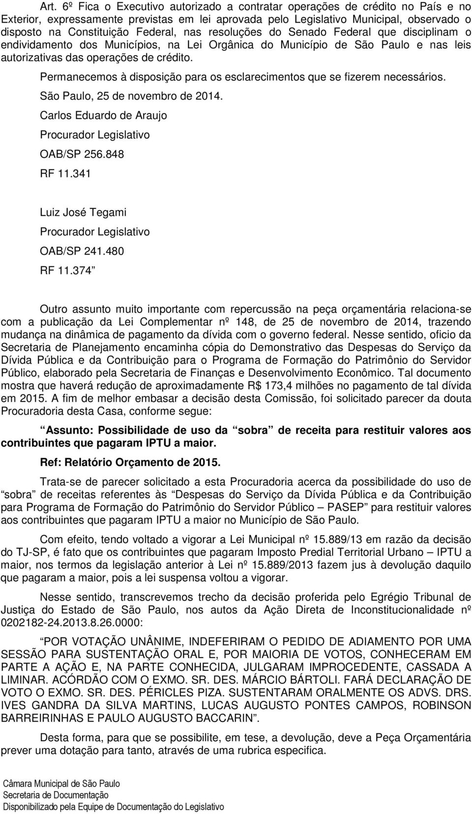 Permanecemos à disposição para os esclarecimentos que se fizerem necessários. São Paulo, 25 de novembro de 2014. Carlos Eduardo de Araujo Procurador Legislativo OAB/SP 256.848 RF 11.