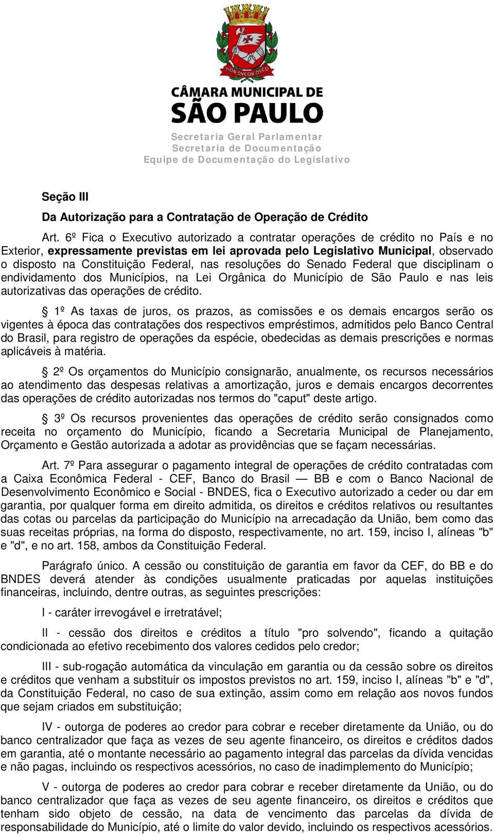 Federal, nas resoluções do Senado Federal que disciplinam o endividamento dos Municípios, na Lei Orgânica do Município de São Paulo e nas leis autorizativas das operações de crédito.