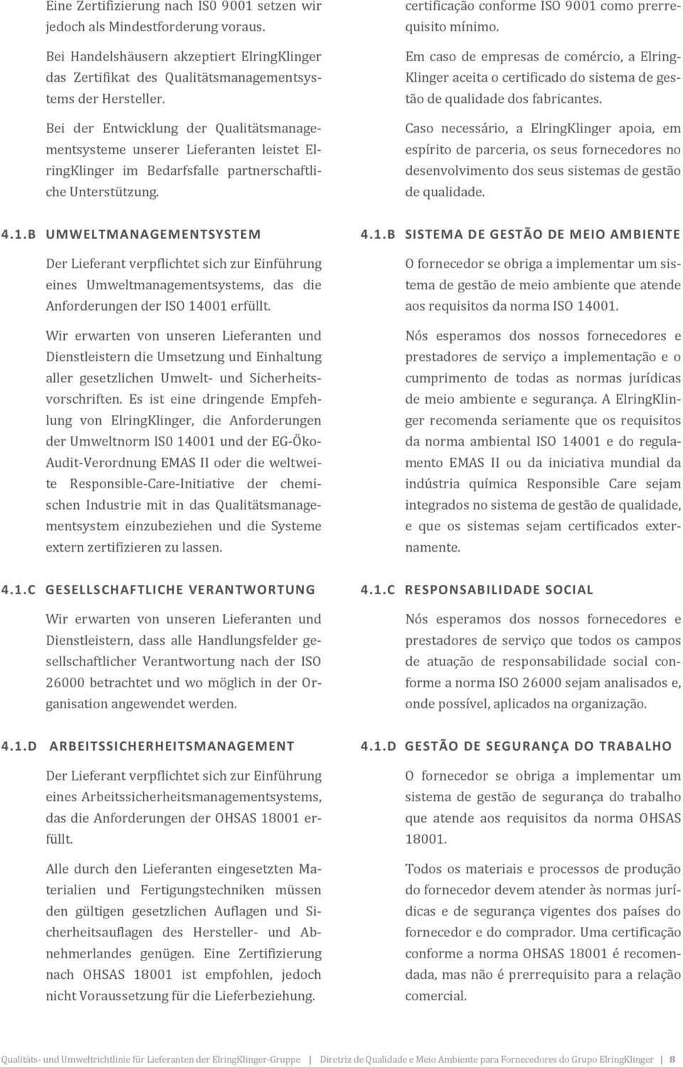 Em caso de empresas de comércio, a Elring- Klinger aceita o certificado do sistema de gestão de qualidade dos fabricantes.