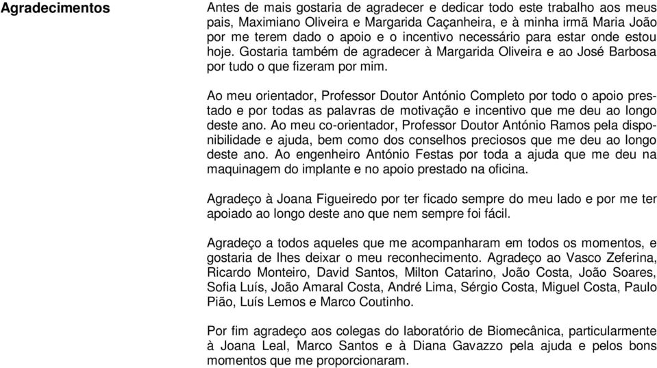 Ao meu orientador, Professor Doutor António Completo por todo o apoio prestado e por todas as palavras de motivação e incentivo que me deu ao longo deste ano.