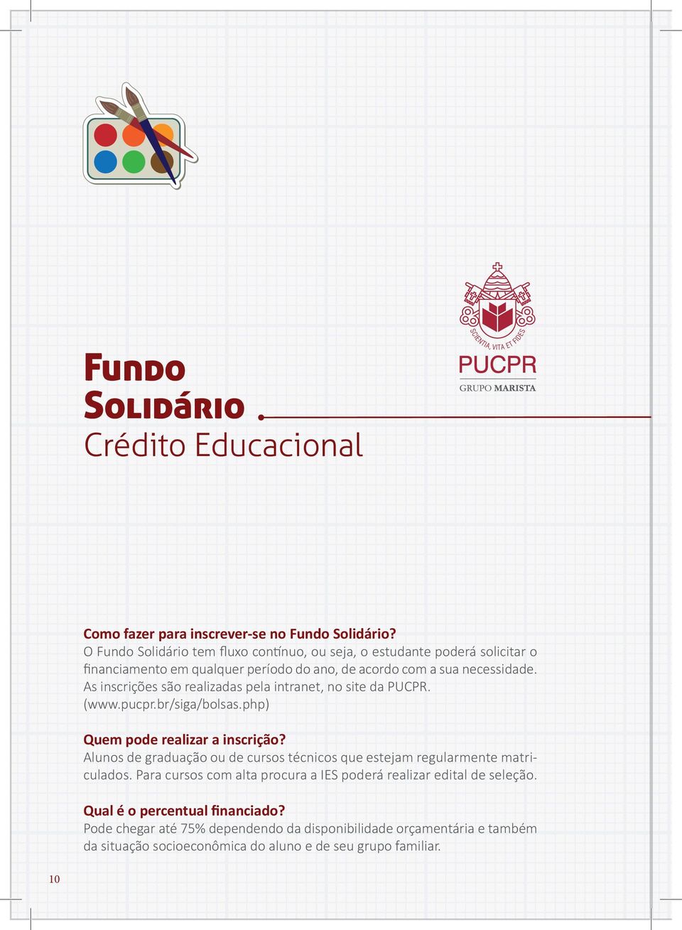 As inscrições são realizadas pela intranet, no site da PUCPR. (www.pucpr.br/siga/bolsas.php) Quem pode realizar a inscrição?