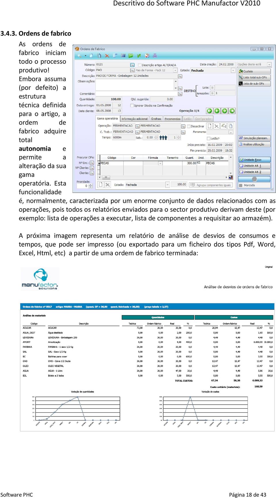 Esta funcionalidade é, normalmente, caracterizada por um enorme conjunto de dados relacionados com as operações, pois todos os relatórios enviados para o sector produtivo derivam deste (por