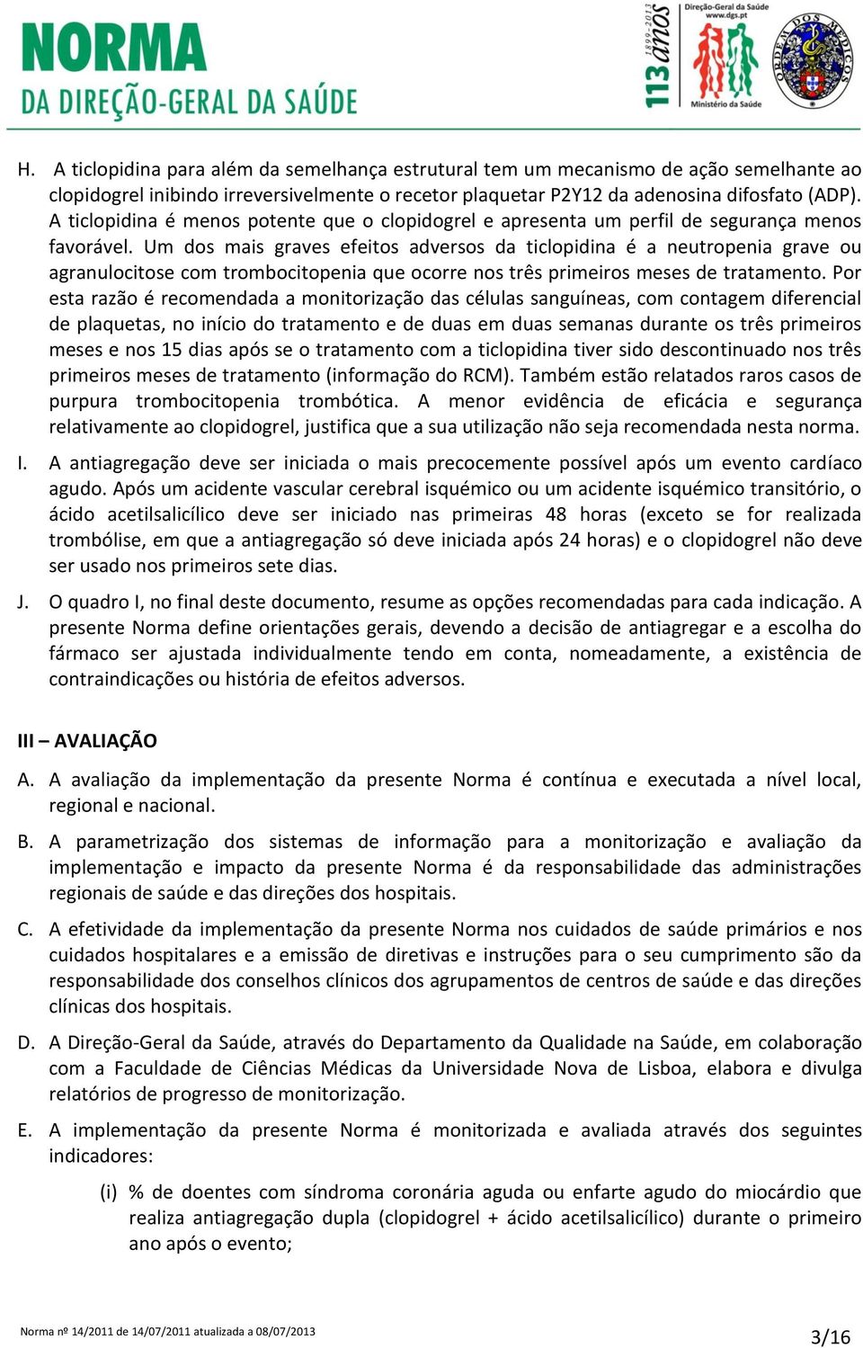 Um dos mais graves efeitos adversos da ticlopidina é a neutropenia grave ou agranulocitose com trombocitopenia que ocorre nos três primeiros meses de tratamento.