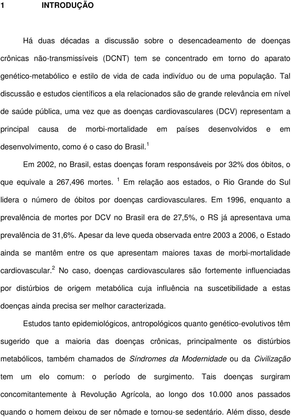 Tal discussão e estudos científicos a ela relacionados são de grande relevância em nível de saúde pública, uma vez que as doenças cardiovasculares (DCV) representam a principal causa de