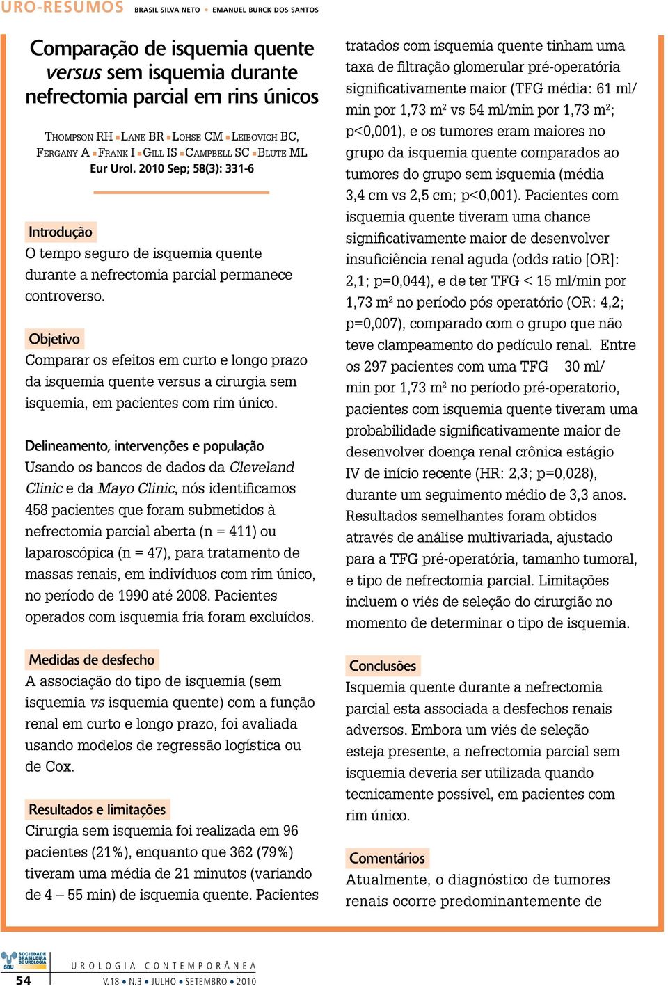 Objetivo Comparar os efeitos em curto e longo prazo da isquemia quente versus a cirurgia sem isquemia, em pacientes com rim único.