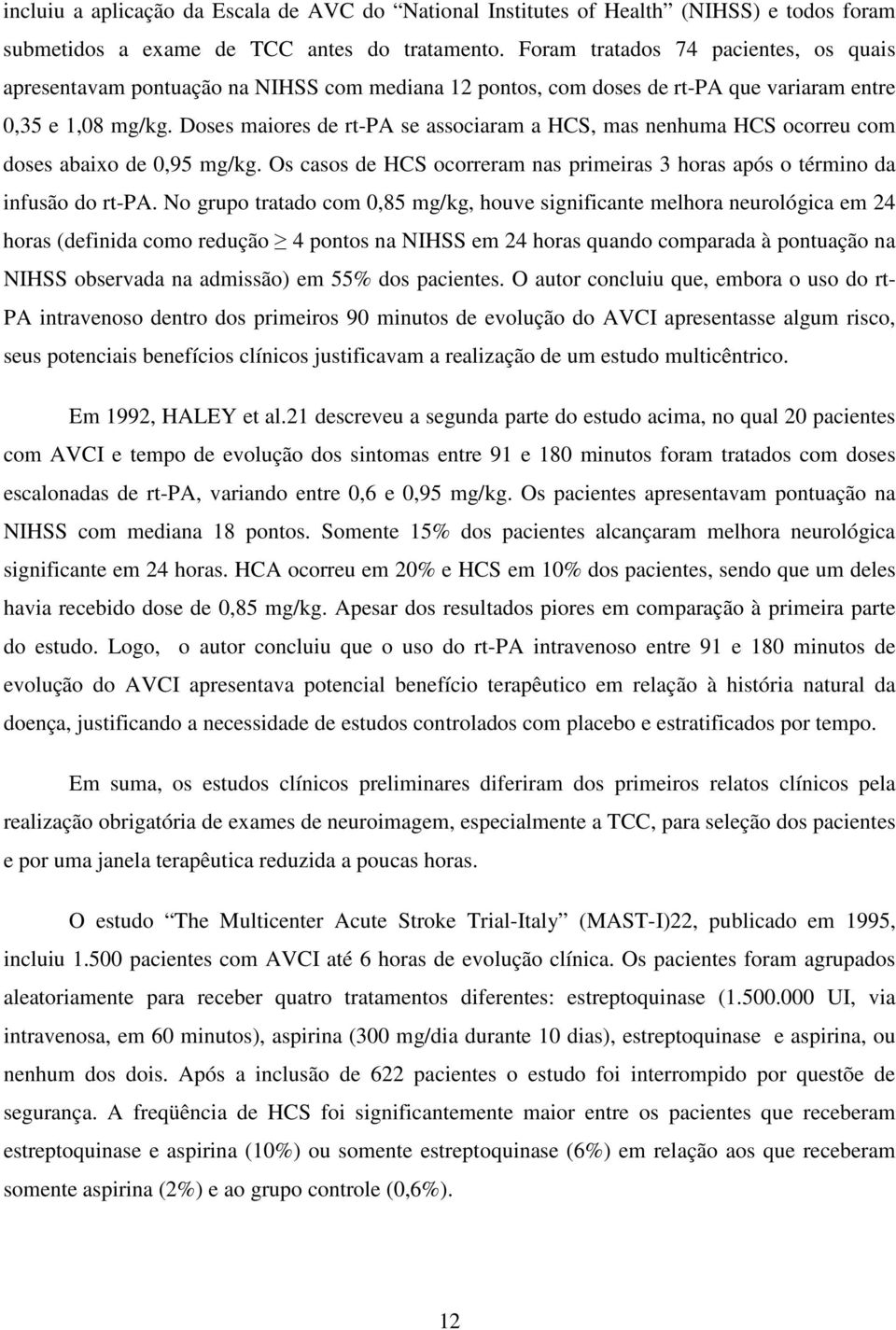 Doses maiores de rt-pa se associaram a HCS, mas nenhuma HCS ocorreu com doses abaixo de 0,95 mg/kg. Os casos de HCS ocorreram nas primeiras 3 horas após o término da infusão do rt-pa.