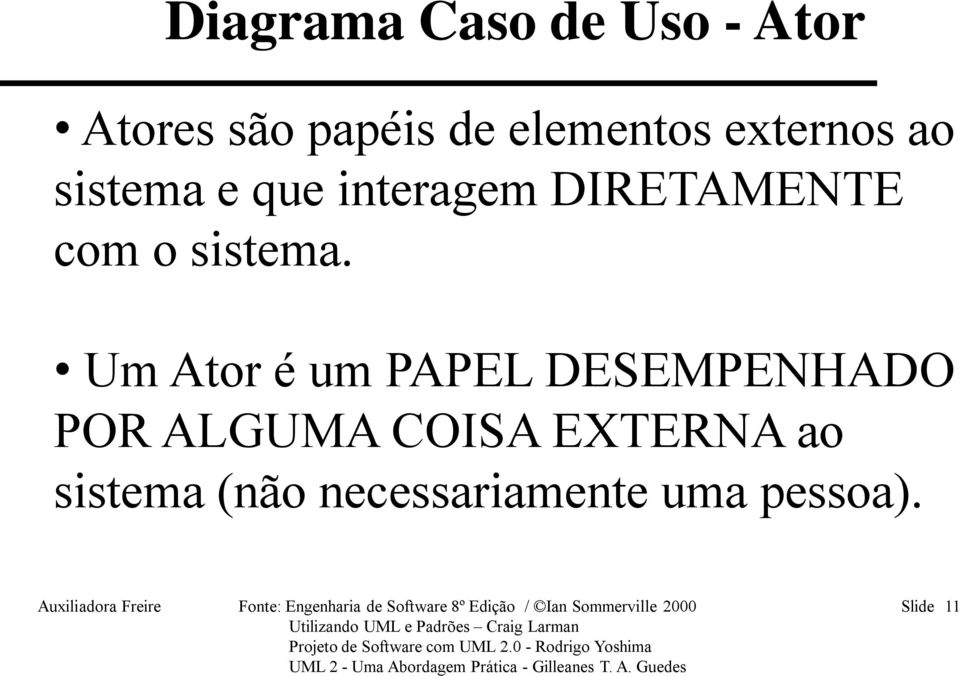 Um Ator é um PAPEL DESEMPENHADO POR ALGUMA COISA EXTERNA ao sistema (não