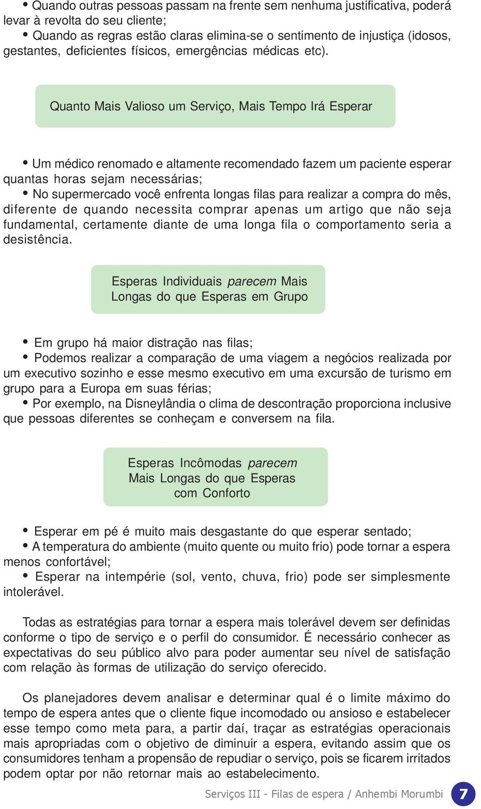 Quanto Mais Valioso um Serviço, Mais Tempo Irá Esperar Um médico renomado e altamente recomendado fazem um paciente esperar quantas horas sejam necessárias; No supermercado você enfrenta longas filas