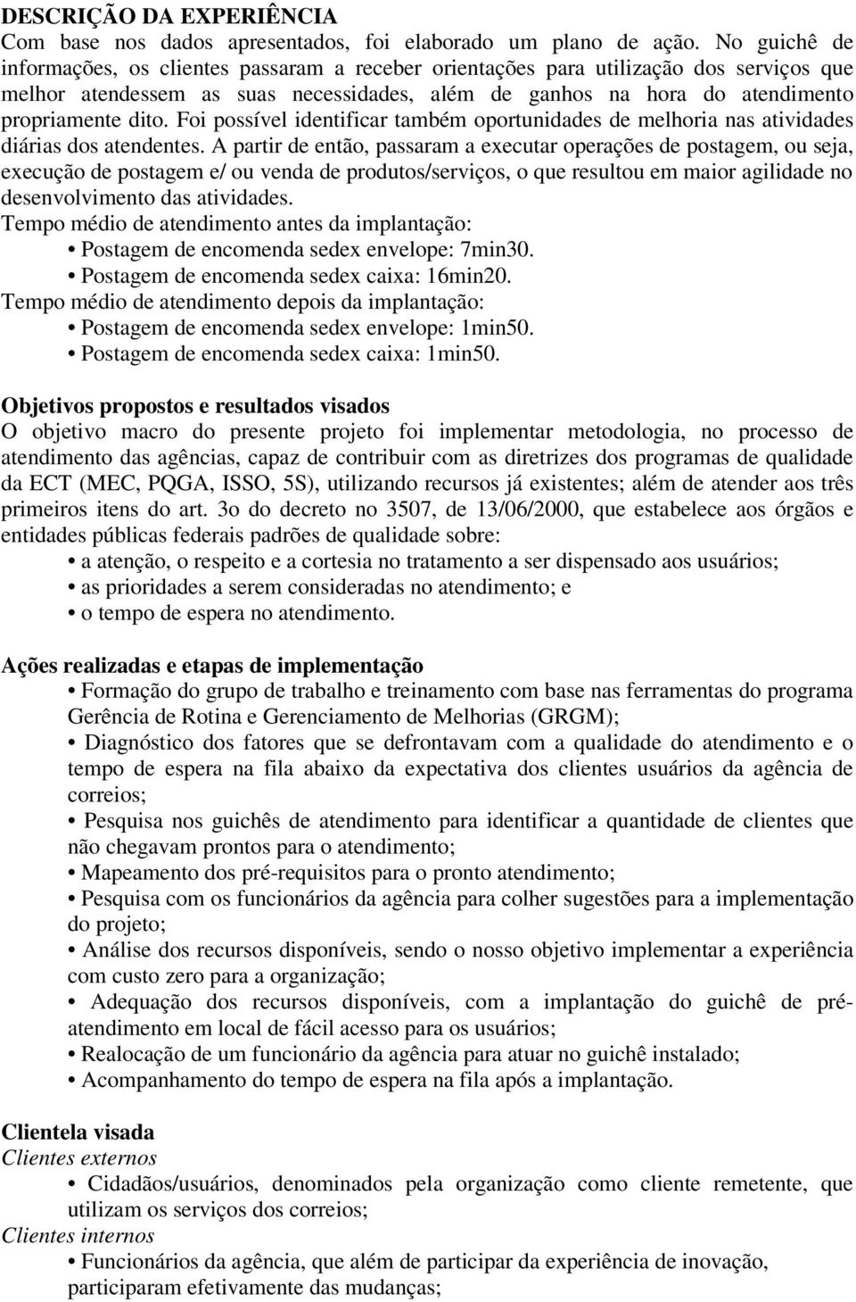 Foi possível identificar também oportunidades de melhoria nas atividades diárias dos atendentes.