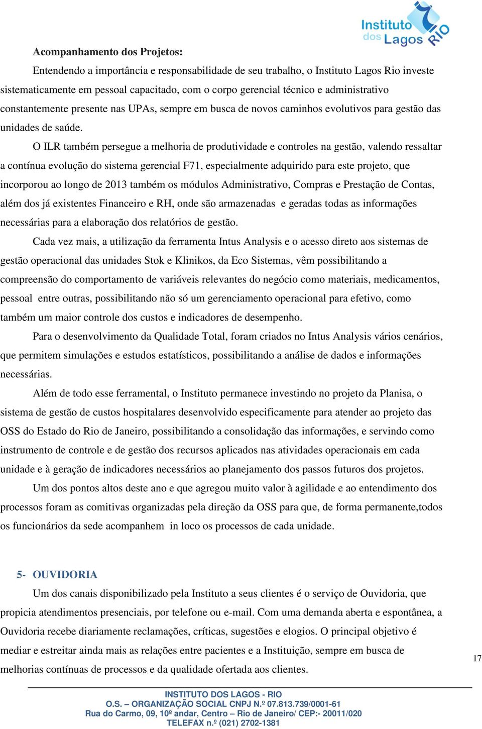 O ILR também persegue a melhoria de produtividade e controles na gestão, valendo ressaltar a contínua evolução do sistema gerencial F71, especialmente adquirido para este projeto, que incorporou ao