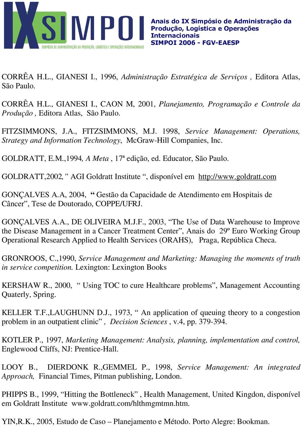 Educator, São Paulo. GOLDRATT,2002, AGI Goldratt Institute, disponível em http://www.goldratt.com GONÇALVES A.