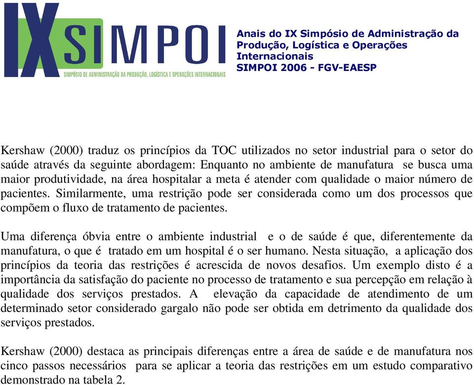 Uma diferença óbvia entre o ambiente industrial e o de saúde é que, diferentemente da manufatura, o que é tratado em um hospital é o ser humano.