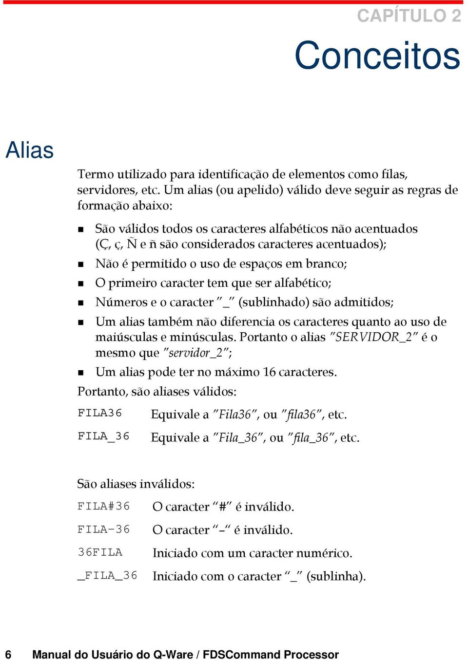 o uso de espaços em branco; O primeiro caracter tem que ser alfabético; Números e o caracter _ (sublinhado) são admitidos; Um alias também não diferencia os caracteres quanto ao uso de maiúsculas e