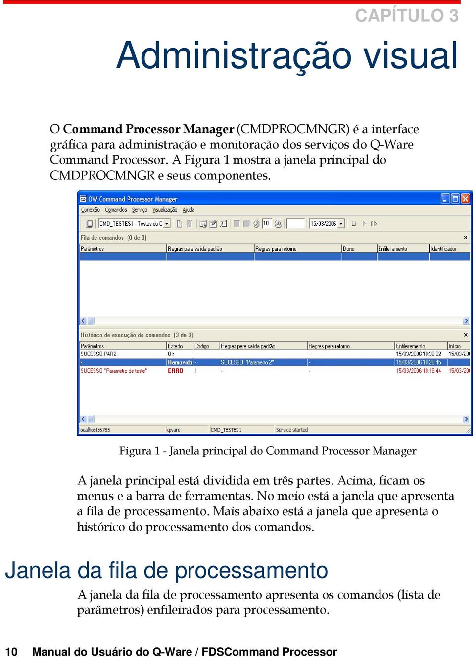 Acima, ficam os menus e a barra de ferramentas. No meio está a janela que apresenta a fila de processamento.